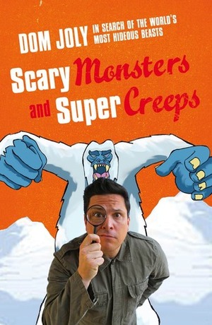 Scary Monsters and Super Creeps: In Search of the World's Most Hideous Beasts by Dom Joly