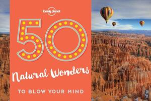 50 Natural Wonders to Blow Your Mind by Lonely Planet, Kalya Ryan