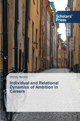 Individual and Relational Dynamics of Ambition in Careers by Wendy Murphy