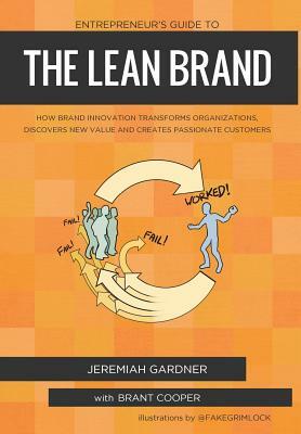 Entrepreneur's Guide to the Lean Brand: How Brand Innovation Transforms Organizations, Discovers New Value and Creates Passionate Customers by Jeremiah Gardner