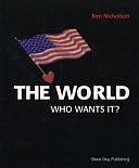 The World: Who Wants It? by Ben Nicholson