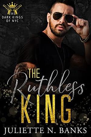 The Ruthless King by Juliette N. Banks, Juliette N. Banks