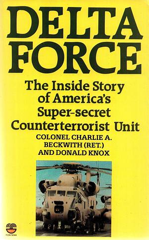 Delta Force: The Inside Story of America's Super-secret Counterterrorist Unit by Donald Knox, Charlie A. Beckwith, Charlie A. Beckwith