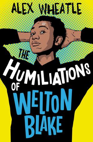 The Humiliations of Welton Blake by Alex Wheatle