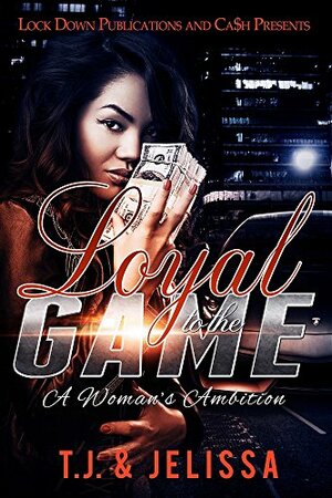 Loyal to the Game: A Woman's Ambition by T.J., Jelissa