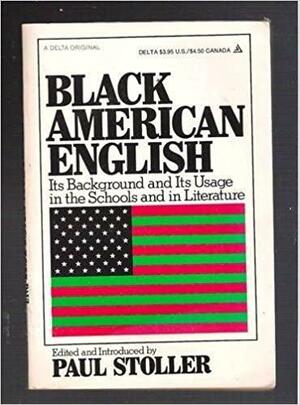 Black American English: Its Background and Its Usage in the Schools and in Literature by Paul Stoller