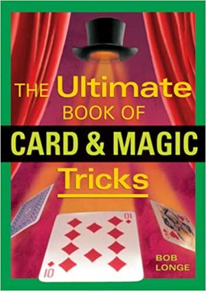 The Ultimate Book of CardMagic Tricks by Bob Longe