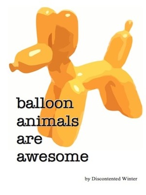 Balloon Animals Are Awesome by DiscontentedWinter