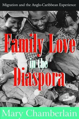 Family Love in the Diaspora: Migration and the Anglo-Caribbean Experience by Mary Chamberlain