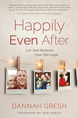 Happily Even After: Let God Redeem Your Marriage by Dannah Gresh