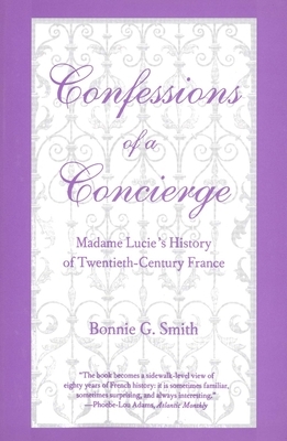 Confessions of a Concierge: Madame Lucie`s History of Twentieth-Century France by Bonnie G. Smith