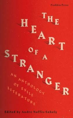 The Heart of a Stranger: An Anthology of Exile Literature by André Naffis-Sahely