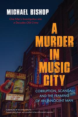 A Murder in Music City: Corruption, Scandal, and the Framing of an Innocent Man by Michael Bishop