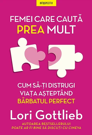 Femei care caută prea mult: Cum să-ți distrugi viața asteptând prea mult by Lori Gottlieb