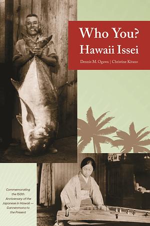 Who You? Hawaii Issei by Christine Kitano, Dennis M Ogawa