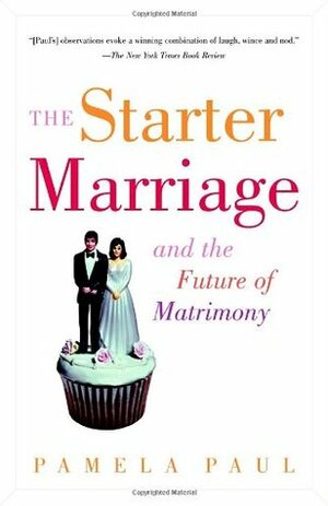The Starter Marriage and the Future of Matrimony by Pamela Paul