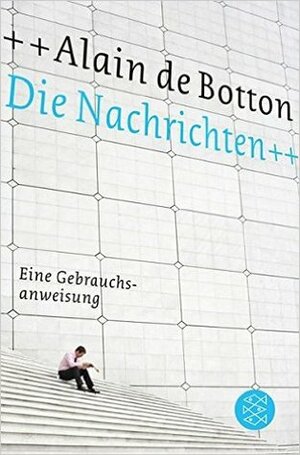 Die Nachrichten - Eine Gebrauchsanweisung by Alain de Botton, Barbara Frfr. von Bechtolsheim