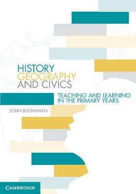 History, Geography and Civics: Teaching and Learning in the Primary Years by John Buchanan
