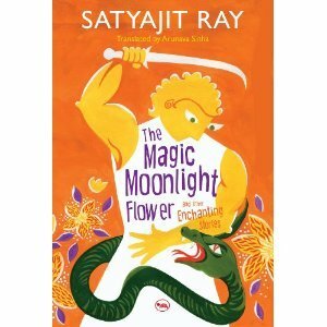 The Magic Moonlight Flower and Other Enchanting Stories by Arunava Sinha, Satyajit Ray