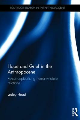 Hope and Grief in the Anthropocene: Re-Conceptualising Human-Nature Relations by Lesley Head