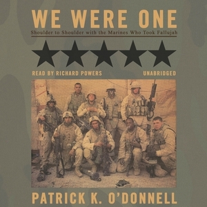 We Were One: Shoulder to Shoulder with the Marines Who Took Fallujah by Patrick K. Ou2018donnell