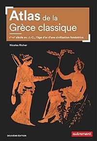 Atlas de la Grèce classique: Ve-IVe siècle av. J.-C., l'âge d'or d'une civilisation fondatrice by Nicolas Richer, Claire Levasseur