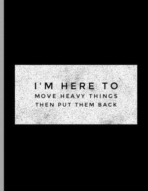 I'm Here To Move Heavy Things Then Put Them Back: Funny Bodybuilding Powerlifter Dumbbells by Better Me