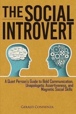 The Social Introvert: A Quiet Person's Guide to Bold Communication, Unapologetic Assertiveness, and Magnetic Social Skills by Gerald Confienza