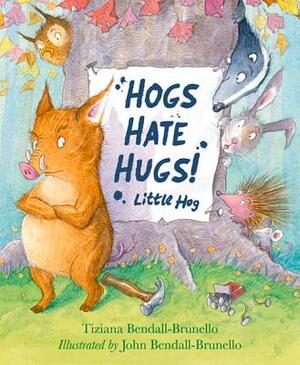 Hogs Hate Hugs! by Tiziana Bendall-Brunello