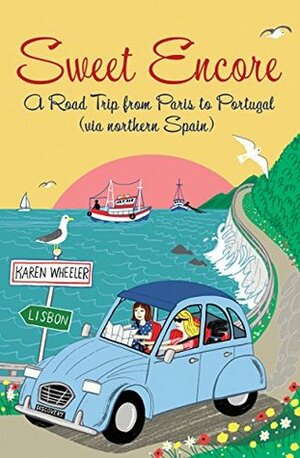 Sweet Encore: A Road Trip from Paris to Portugal, via northern Spain (Tout Sweet Book 4) by Karen Wheeler