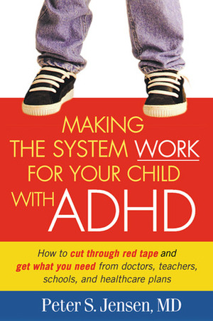 Making the System Work for Your Child with ADHD by Peter S. Jensen