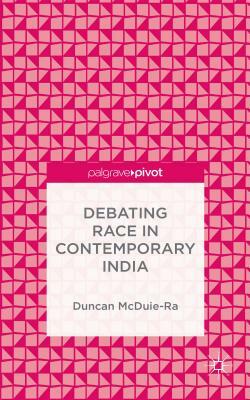 Debating Race in Contemporary India by Duncan McDuie-Ra
