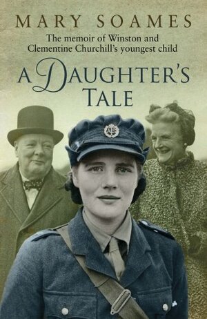 A Daughter's Tale: The Memoir of Winston and Clementine Churchill's Youngest Child by Mary Soames