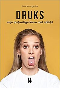 Druks: mijn (on)rustige leven met ad(h)d by Francien Regelink