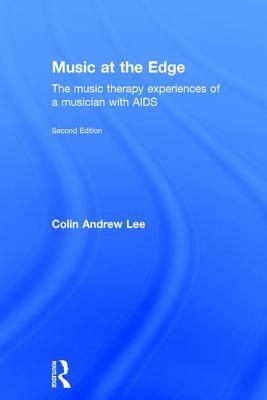 Music at the Edge: The Music Therapy Experiences of a Musician with AIDS by Colin Andrew Lee, Colin Lee