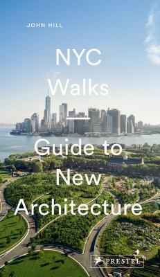 NYC Walks: Guide to New Architecture by John Hill