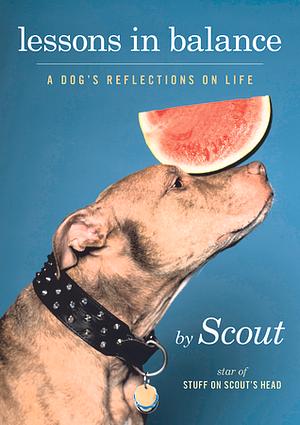 Lessons in Balance: A Dog's Reflections on Life by Scout