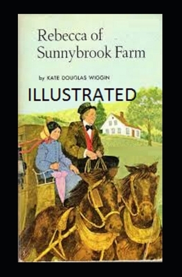 Rebecca of Sunnybrook Farm Illustrated by Kate Douglas Wiggin