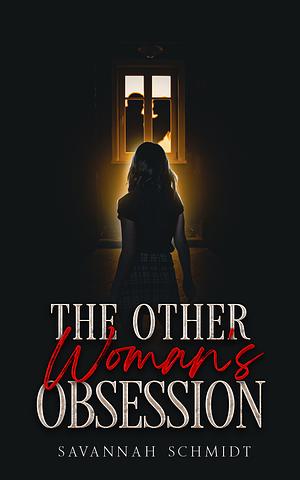 The Other Woman's Obsession  by Savannah Schmidt