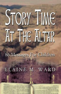 Story Time at the Altar: 86 Messages for Children by Elaine M. Ward