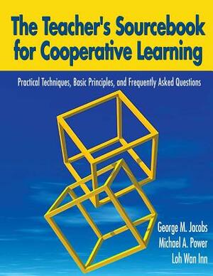 The Teacher's Sourcebook for Cooperative Learning: Practical Techniques, Basic Principles, and Frequently Asked Questions by Michael A. Power, George M. Jacobs, Wann Inn Loh