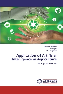 Application of Artificial Intelligence in Agriculture by P. Gupta, Mukesh Bhabhor, Vishal Agravat