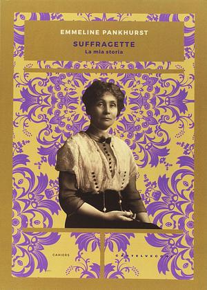 Suffragette. La mia storia by Emmeline Pankhurst
