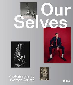 Our Selves: Photographs by Women Artists by Roxana Marcoci