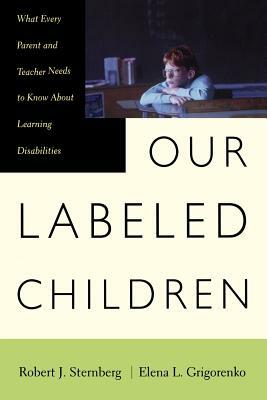 Our Labeled Children: What Every Parent and Teacher Needs to Know about Learning Disabilities by Elena Grigorenko, Robert J. Sternberg