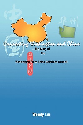 Connecting Washington and China: ---The Story of the Washington State China Relations Council by Wendy Liu