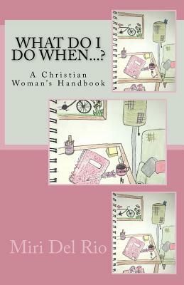What Do I Do When...?: A Christian Woman's Handbook by 