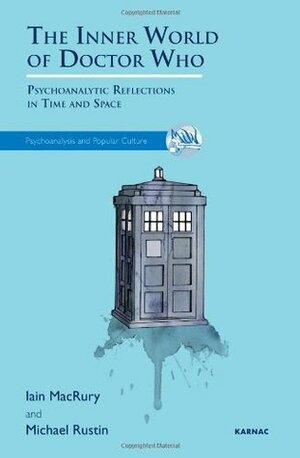 The Inner World of Doctor Who: Psychoanalytic Reflections in Time and Space by Iain Macrury, Michael Rustin