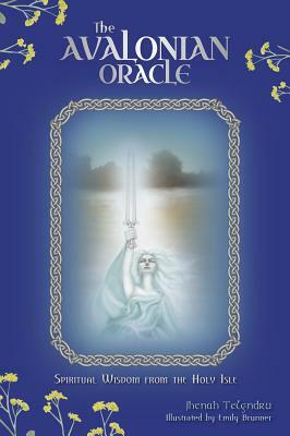 The Avalonian Oracle: Spiritual Wisdom from the Holy Isle by Jhenah Telyndru