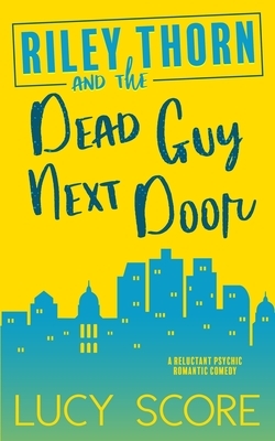 Riley Thorn and the Dead Guy Next Door by Lucy Score